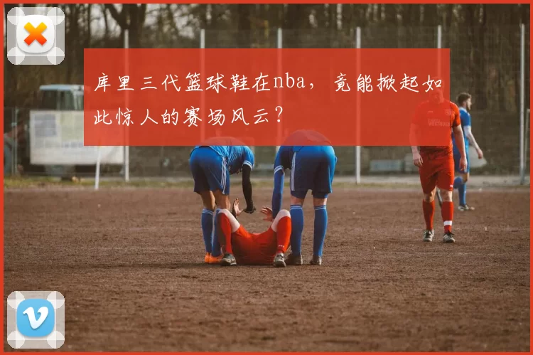 库里三代篮球鞋在nba，竟能掀起如此惊人的赛场风云？