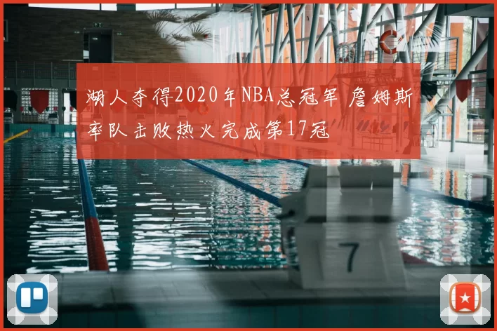湖人夺得2020年NBA总冠军 詹姆斯率队击败热火完成第17冠