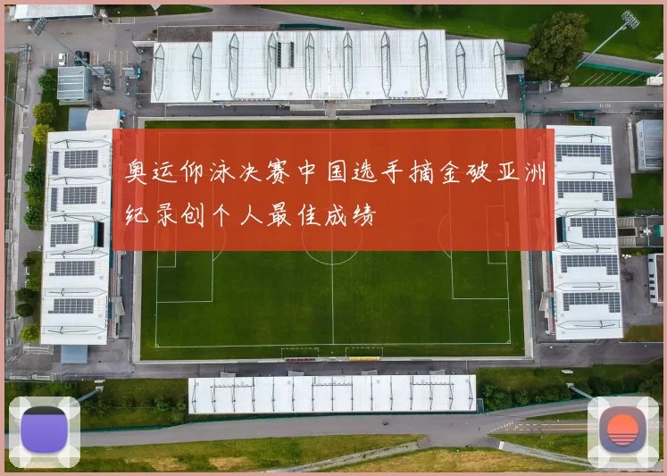 奥运仰泳决赛中国选手摘金破亚洲纪录创个人最佳成绩