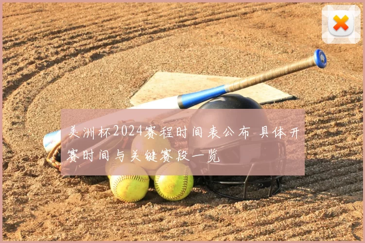 美洲杯2024赛程时间表公布 具体开赛时间与关键赛段一览