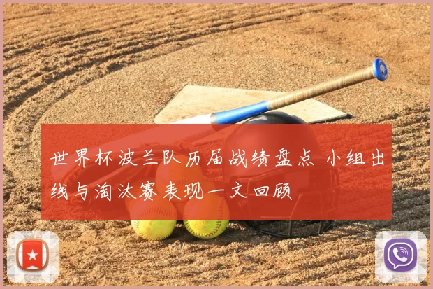 世界杯波兰队历届战绩盘点 小组出线与淘汰赛表现一文回顾