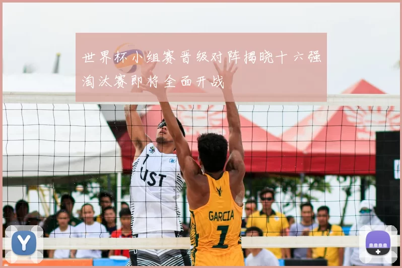 世界杯小组赛晋级对阵揭晓十六强淘汰赛即将全面开战