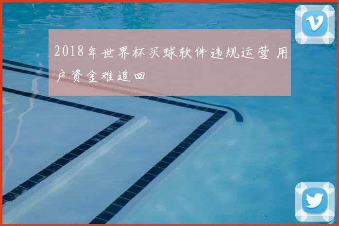 2018年世界杯买球软件违规运营 用户资金难追回