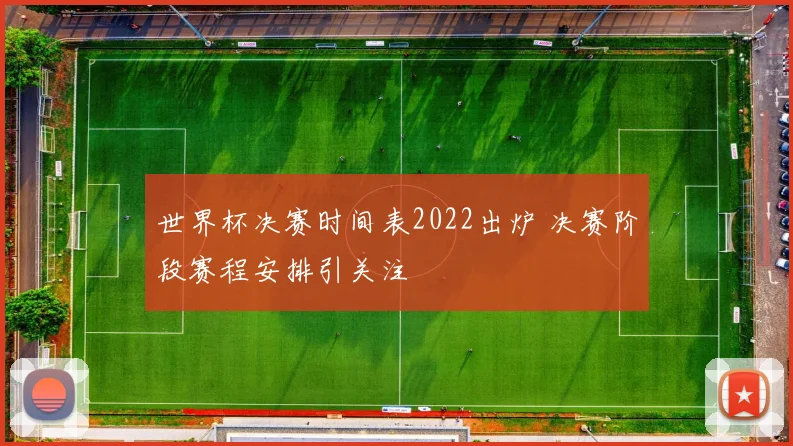 世界杯决赛时间表2022出炉 决赛阶段赛程安排引关注