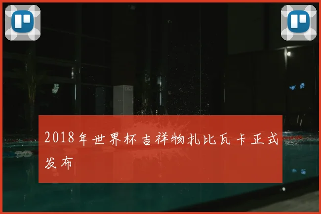 2018年世界杯吉祥物扎比瓦卡正式发布
